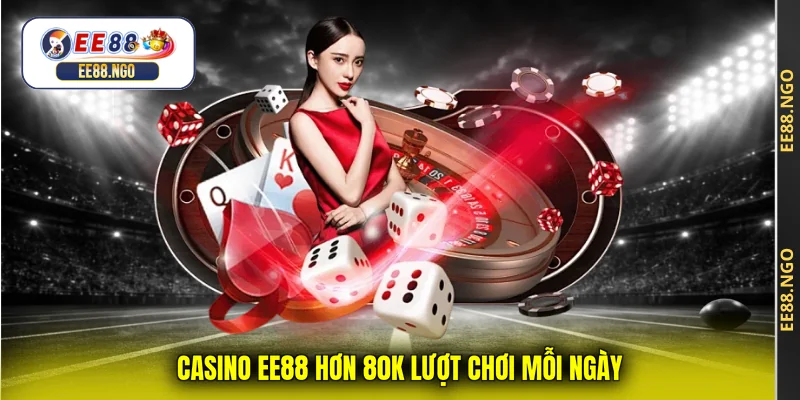 Casino EE88 hơn 80k lượt chơi mỗi ngày