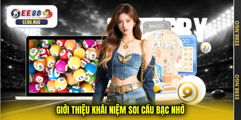 Giới thiệu khái niệm soi cầu bạc nhớ