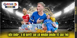 Kèo Chấp - 5 Bí Quyết Soi Lợi Nhuận Chuẩn Từ Cao Thủ