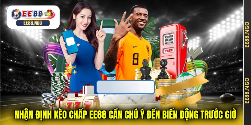 Nhận định kèo chấp EE88 cần chú ý đến biến động trước giờ