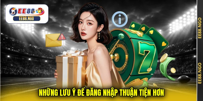 Những lưu ý để đăng nhập thuận tiện hơn