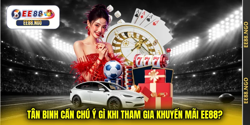 Tân binh cần chú ý gì khi tham gia khuyến mãi EE88?