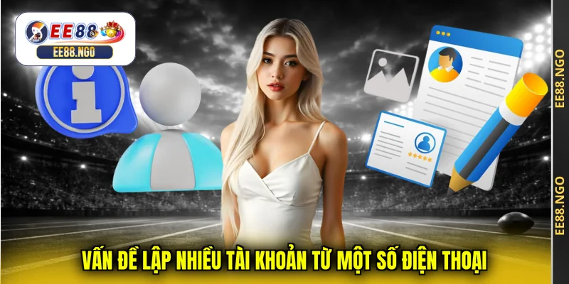 Vấn đề lập nhiều tài khoản từ một số điện thoại